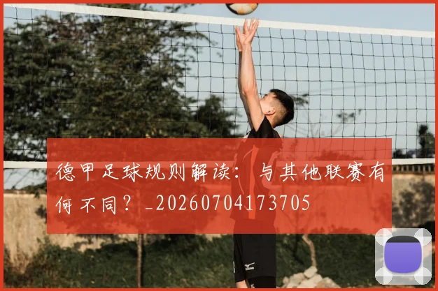 德甲足球规则解读:与其他联赛有何不同?_20260704173705
