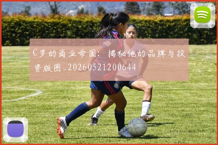 C罗的商业帝国：揭秘他的品牌与投资版图_20260521200644