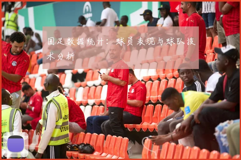 国足数据统计:球员表现与球队技术分析