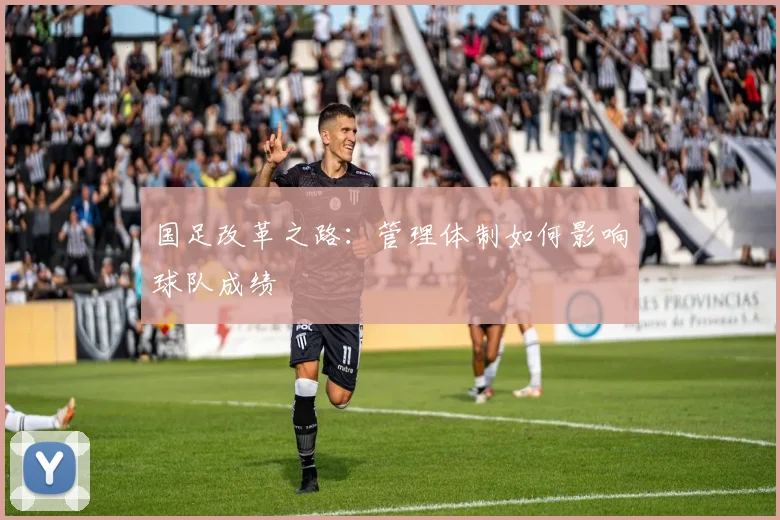 国足改革之路:管理体制如何影响球队成绩