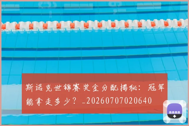 斯诺克世锦赛奖金分配揭秘:冠军能拿走多少?_20260707020640