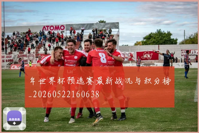 年世界杯预选赛最新战况与积分榜_20260522160638