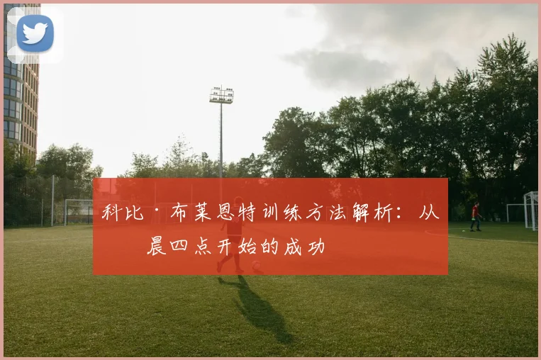 科比·布莱恩特训练方法解析：从凌晨四点开始的成功