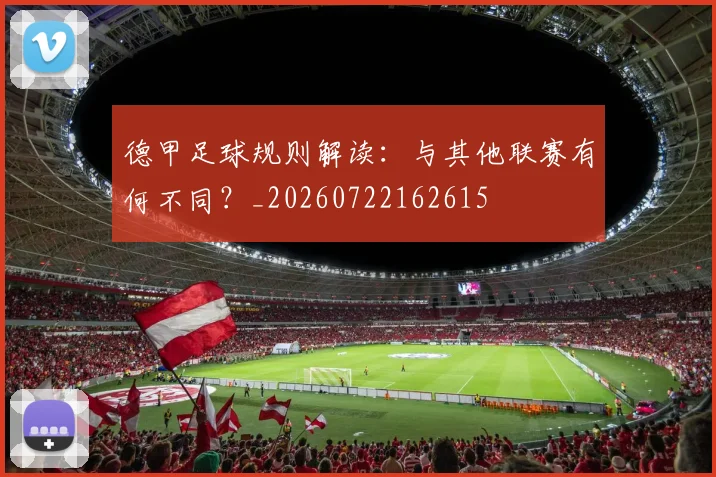 德甲足球规则解读:与其他联赛有何不同?_20260722162615